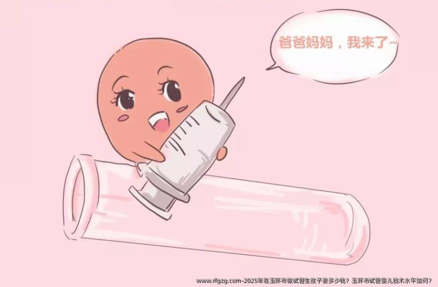 2025年在玉环市做试管生孩子要多少钱？玉环市代孕技术水平如何？